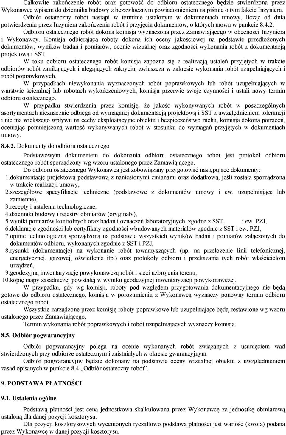 Odbioru ostatecznego robót dokona komisja wyznaczona przez Zamawiającego w obecności InŜyniera i Wykonawcy.