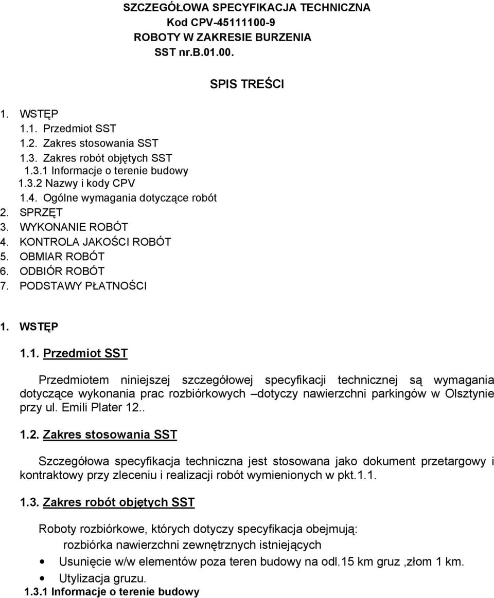 4. Ogólne wymagania dotyczące robót 2. SPRZĘT 3. WYKONANIE ROBÓT 4. KONTROLA JAKOŚCI ROBÓT 5. OBMIAR ROBÓT 6. ODBIÓR ROBÓT 7. PODSTAWY PŁATNOŚCI SPIS TREŚCI 1.