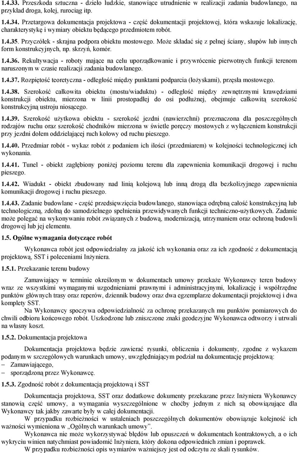 Przyczółek - skrajna podpora obiektu mostowego. MoŜe składać się z pełnej ściany, słupów lub innych form konstrukcyjnych, np. skrzyń, komór. 1.4.36.