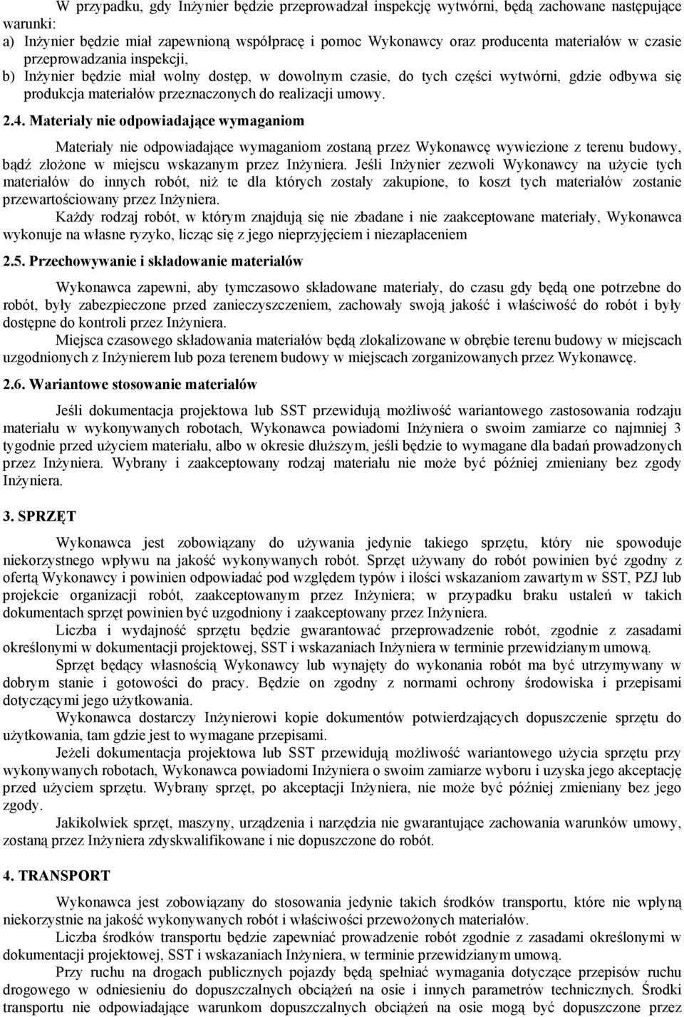 Materiały nie odpowiadające wymaganiom Materiały nie odpowiadające wymaganiom zostaną przez Wykonawcę wywiezione z terenu budowy, bądź złoŝone w miejscu wskazanym przez InŜyniera.