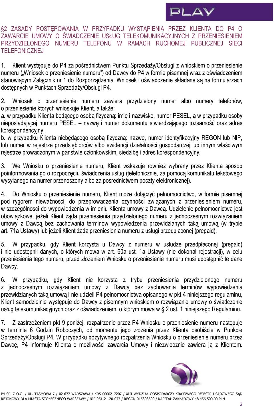 Klient występuje do P4 za pośrednictwem Punktu Sprzedaży/Obsługi z wnioskiem o przeniesienie numeru ( Wniosek o przeniesienie numeru ) od Dawcy do P4 w formie pisemnej wraz z oświadczeniem