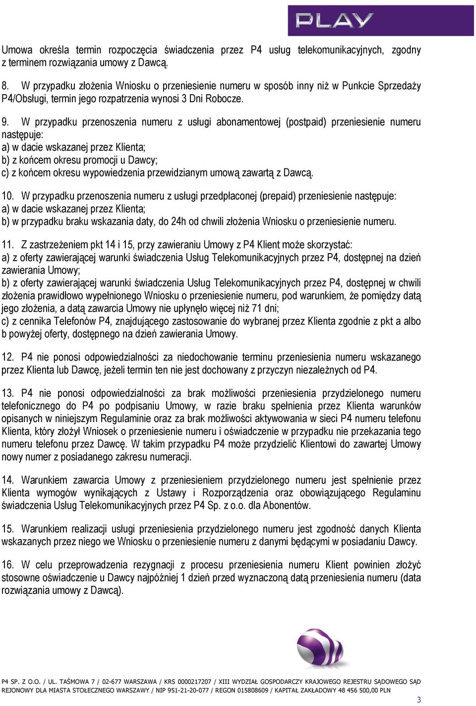 W przypadku przenoszenia numeru z usługi abonamentowej (postpaid) przeniesienie numeru następuje: a) w dacie wskazanej przez Klienta; b) z końcem okresu promocji u Dawcy; c) z końcem okresu