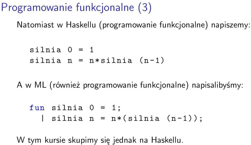 ML (również programowanie funkcjonalne) napisalibyśmy: fun silnia 0 =