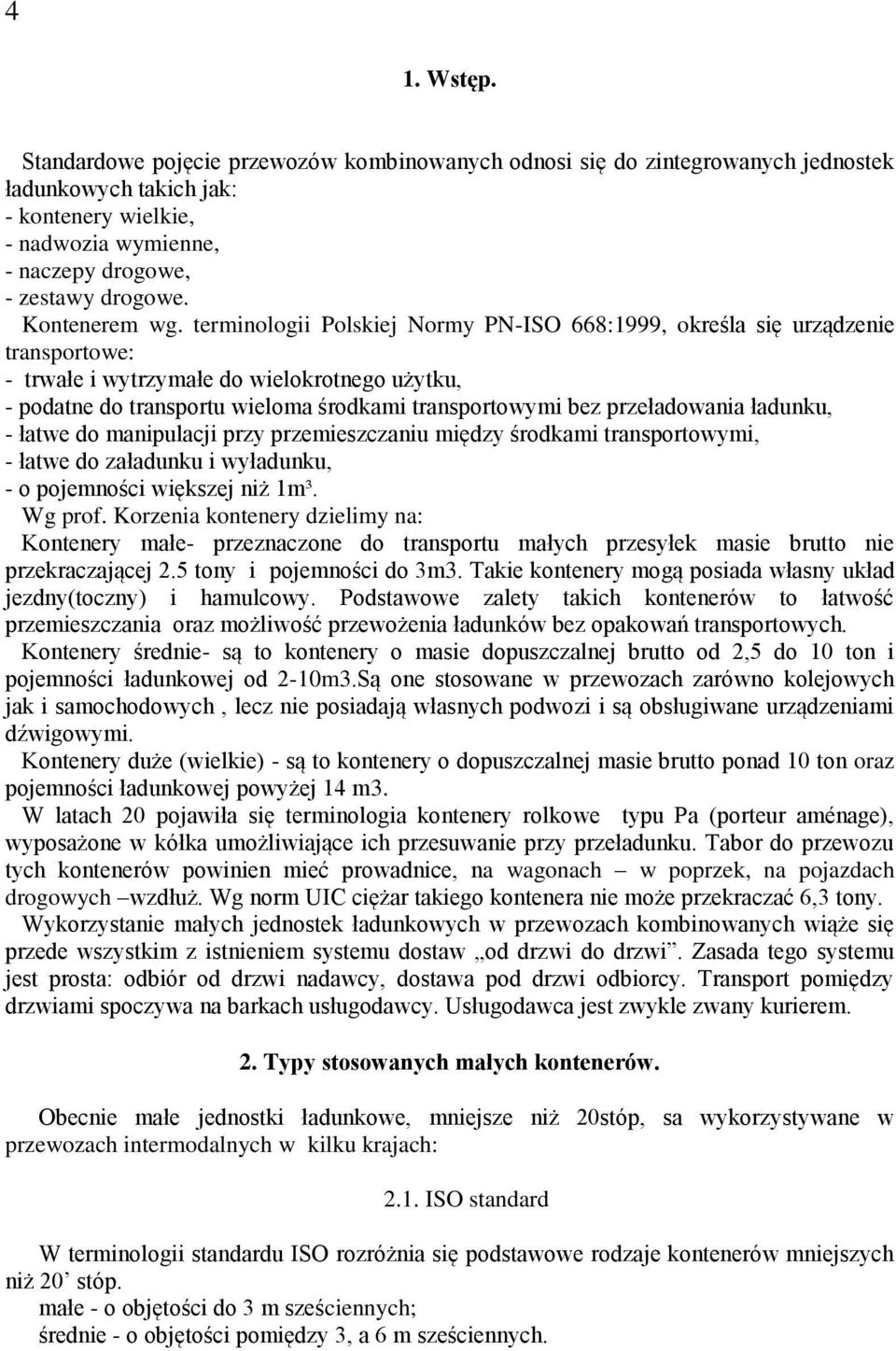 terminologii Polskiej Normy PN-ISO 668:1999, określa się urządzenie transportowe: - trwałe i wytrzymałe do wielokrotnego użytku, - podatne do transportu wieloma środkami transportowymi bez