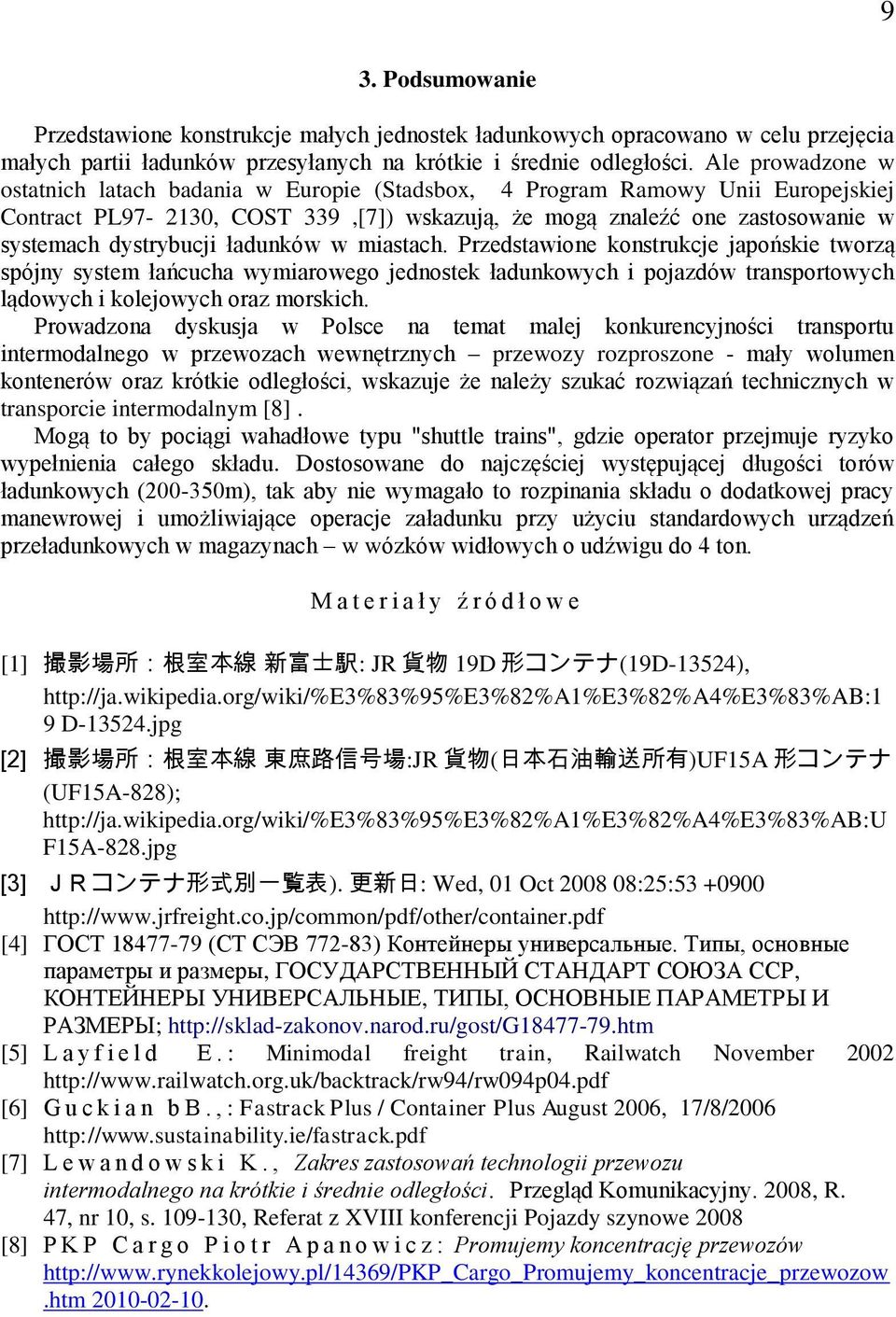 ładunków w miastach. Przedstawione konstrukcje japońskie tworzą spójny system łańcucha wymiarowego jednostek ładunkowych i pojazdów transportowych lądowych i kolejowych oraz morskich.