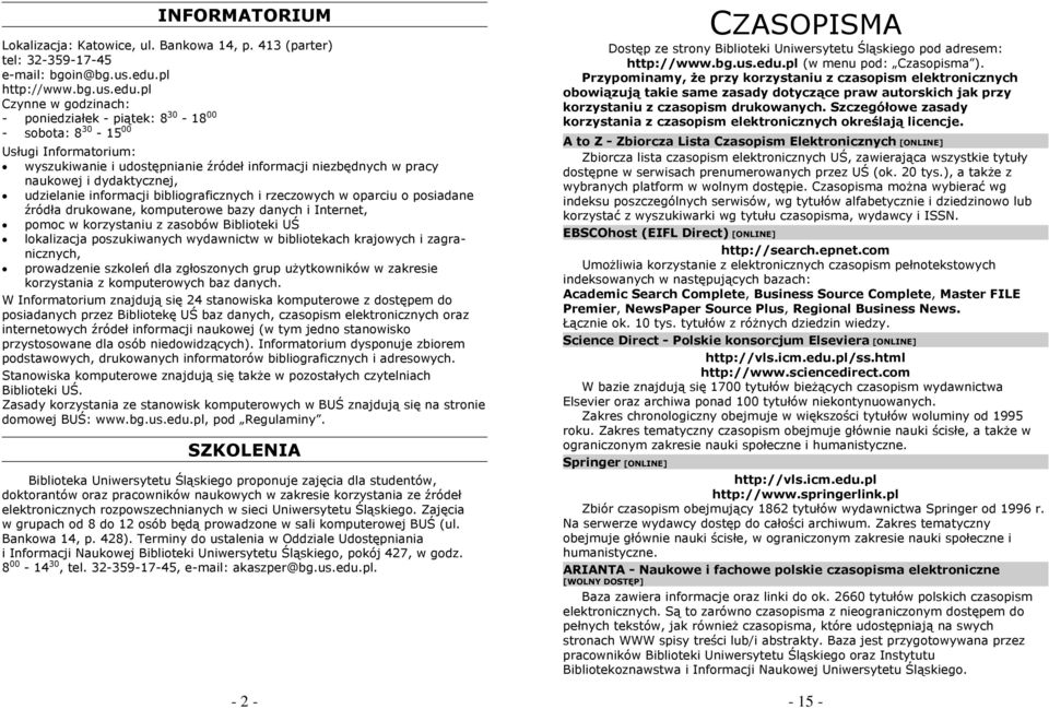 Przypominamy, że przy korzystaniu z czasopism elektronicznych obowiązują takie same zasady dotyczące praw autorskich jak przy korzystaniu z czasopism drukowanych.