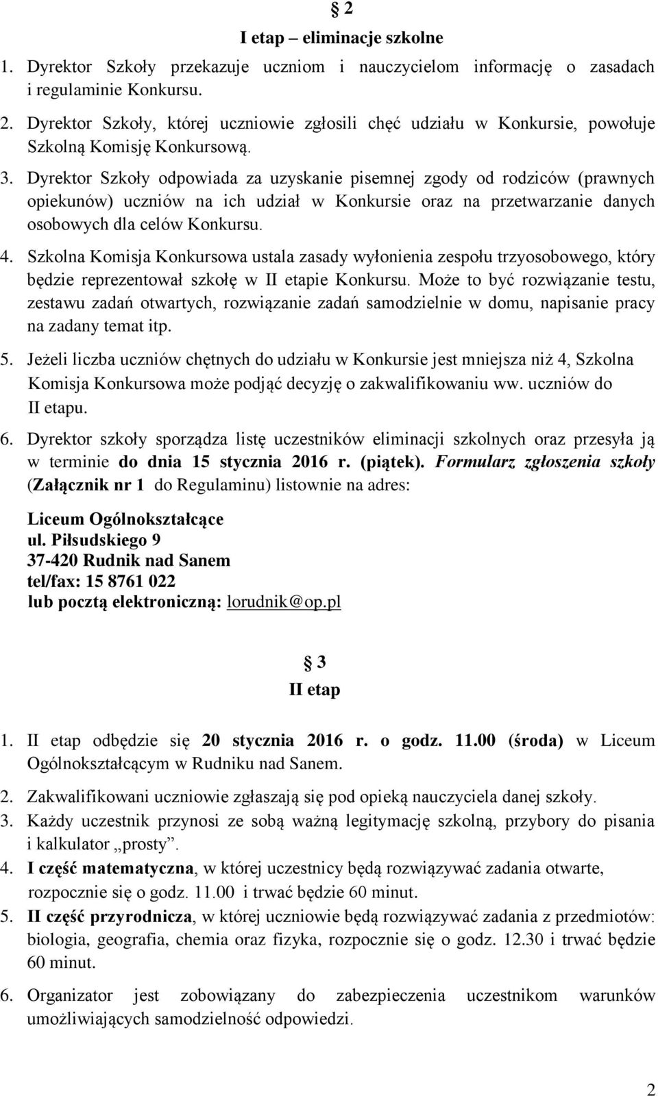 Dyrektor Szkoły odpowiada za uzyskanie pisemnej zgody od rodziców (prawnych opiekunów) uczniów na ich udział w Konkursie oraz na przetwarzanie danych osobowych dla celów Konkursu. 4.