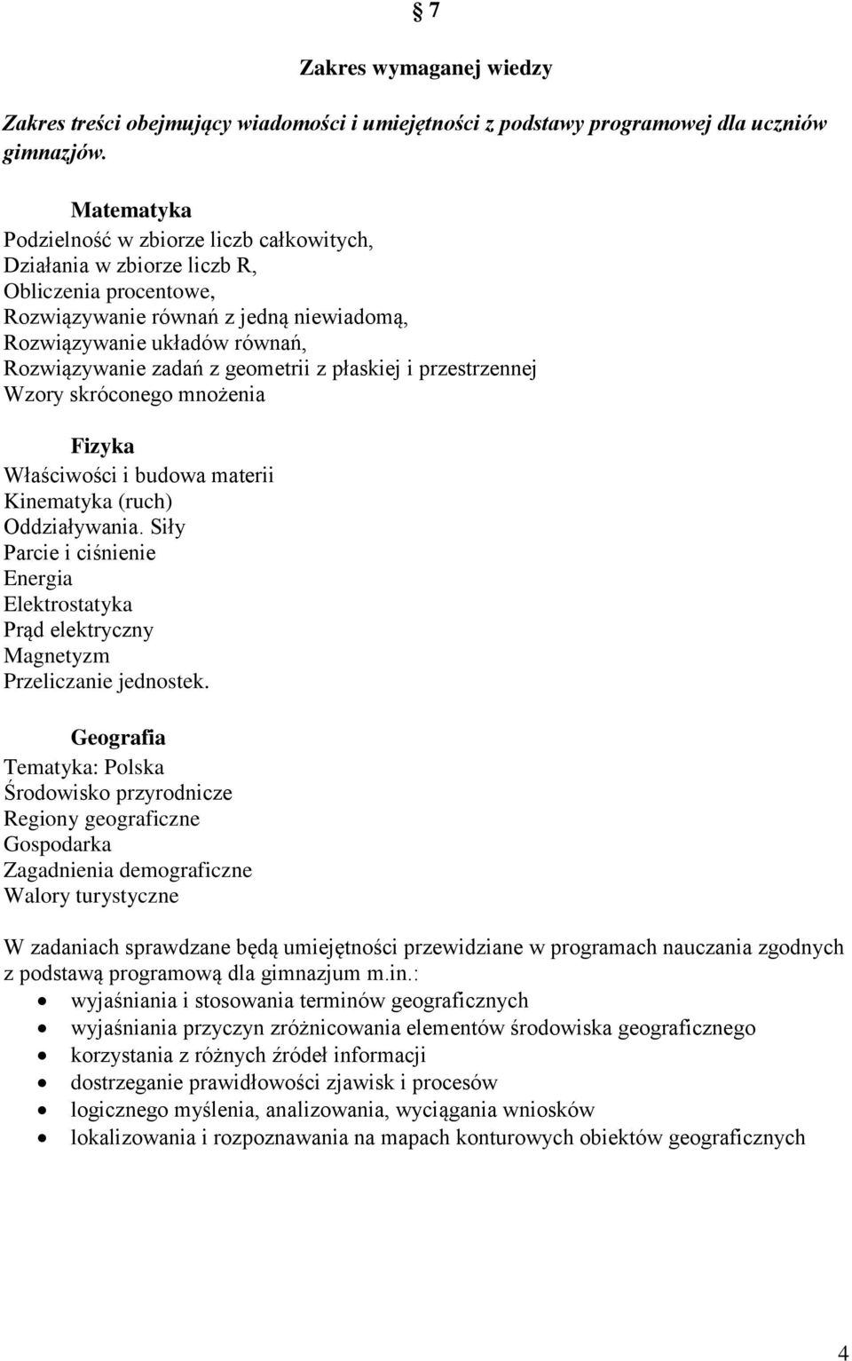 geometrii z płaskiej i przestrzennej Wzory skróconego mnożenia Fizyka Właściwości i budowa materii Kinematyka (ruch) Oddziaływania.