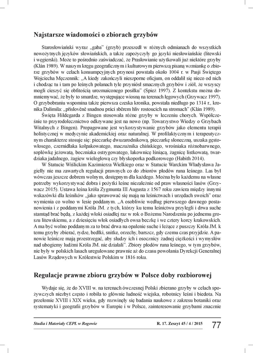 W naszym kręgu geograficznym i kulturowym pierwszą pisaną wzmiankę o zbiorze grzybów w celach konsumpcyjnych przynosi powstała około 1004 r.