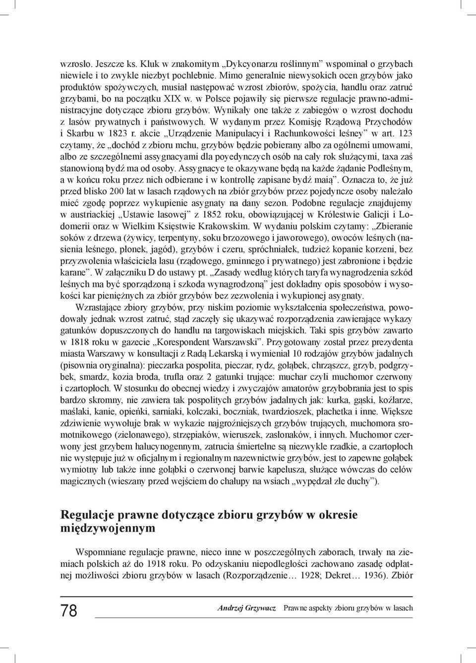 w Polsce pojawiły się pierwsze regulacje prawno-administracyjne dotyczące zbioru grzybów. Wynikały one także z zabiegów o wzrost dochodu z lasów prywatnych i państwowych.