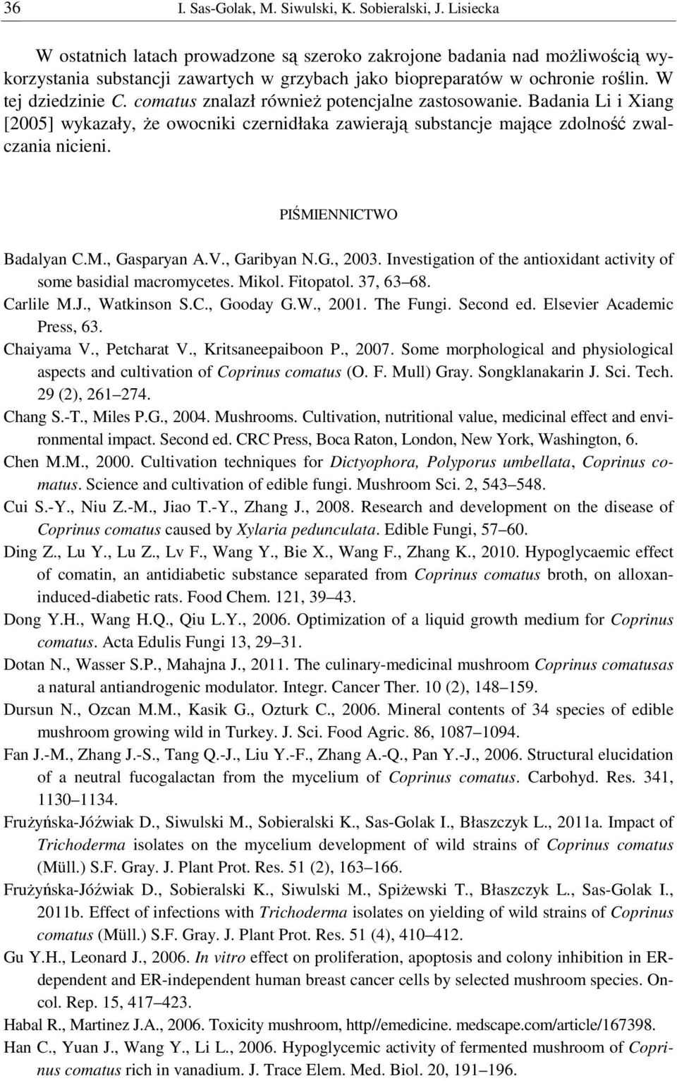 comatus znalazł równieŝ potencjalne zastosowanie. Badania Li i Xiang [2005] wykazały, Ŝe owocniki czernidłaka zawierają substancje mające zdolność zwalczania nicieni. PIŚMIENNICTWO Badalyan C.M., Gasparyan A.