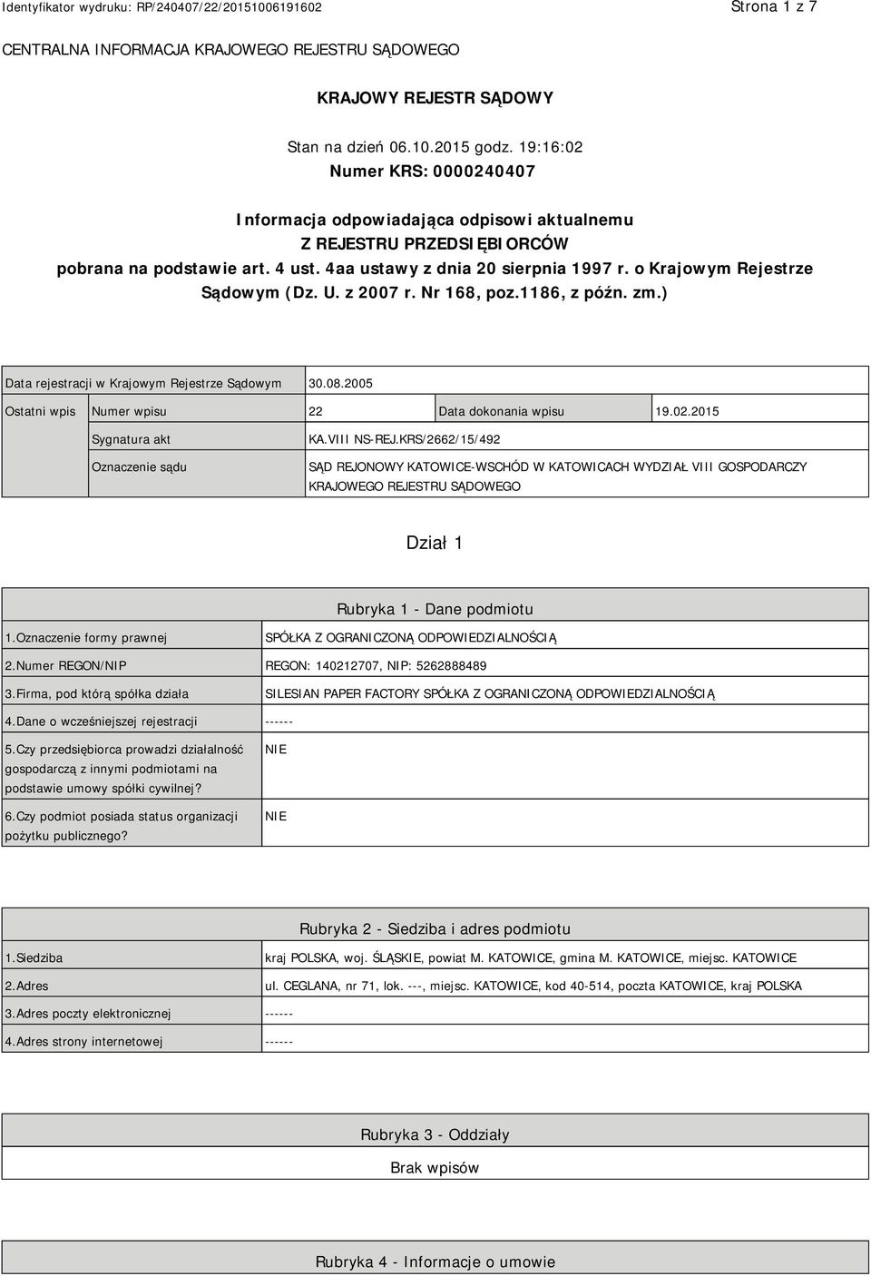 o Krajowym Rejestrze Sądowym (Dz. U. z 2007 r. Nr 168, poz.1186, z późn. zm.) Data rejestracji w Krajowym Rejestrze Sądowym 30.08.2005 Ostatni wpis Numer wpisu 22 Data dokonania wpisu 19.02.