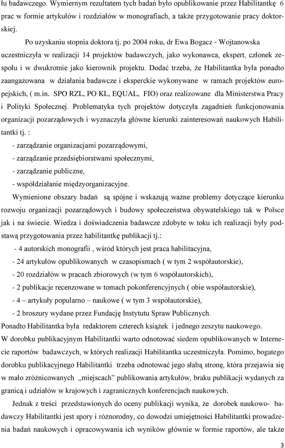 po 2004 roku, dr Ewa Bogacz - Wojtanowska uczestniczyła w realizacji 14 projektów badawczych, jako wykonawca, ekspert, członek zespołu i w dwukrotnie jako kierownik projektu.