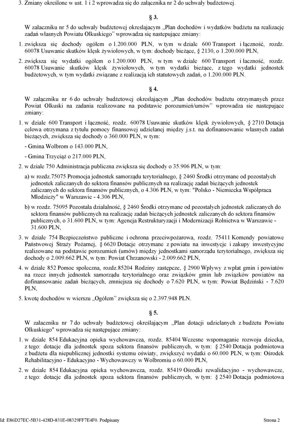 zwiększa się dochody ogółem o 1.200.000 PLN, w tym w dziale 600 Transport i łączność, rozdz. 60078 Usuwanie skutków klęsk żywiołowych, dochody bieżące, 2130, o 1.200.000 PLN, 2.