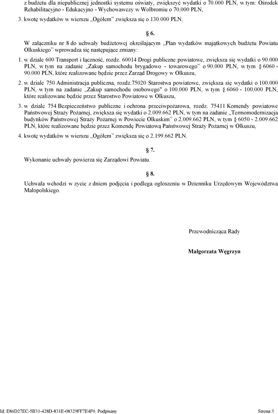 W załączniku nr 8 do uchwały budżetowej określającym Plan wydatków majątkowych budżetu Powiatu Olkuskiego wprowadza się następujące zmiany: 1. w dziale 600 Transport i łączność, rozdz.