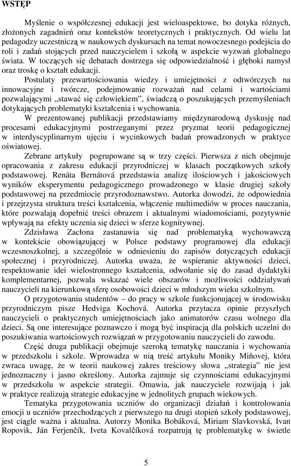 W toczących się debatach dostrzega się odpowiedzialność i głęboki namysł oraz troskę o kształt edukacji.