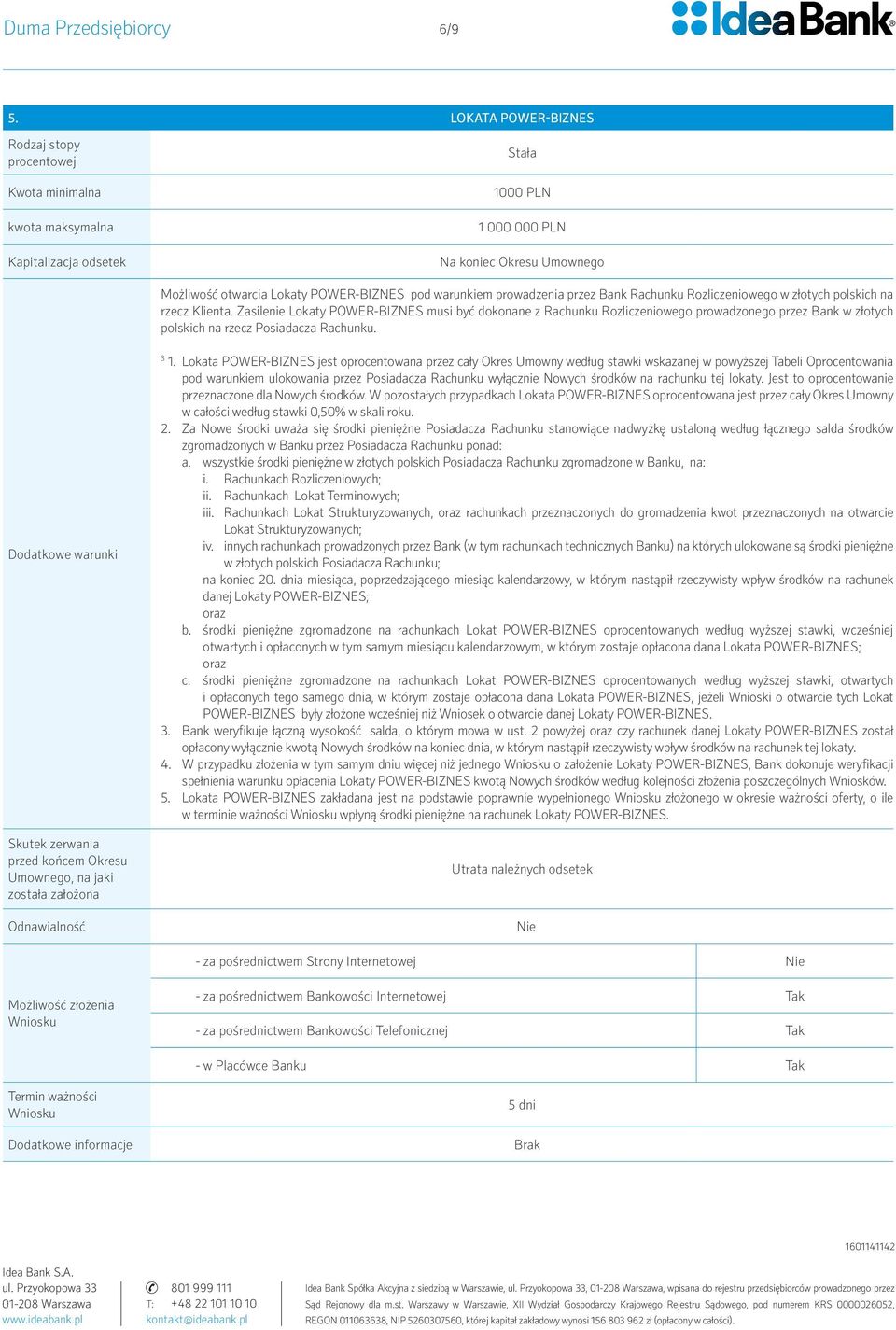Zasilenie Lokaty POWER-BIZNES musi być dokonane z Rachunku Rozliczeniowego prowadzonego przez Bank w złotych polskich na rzecz Posiadacza Rachunku. 3 1.