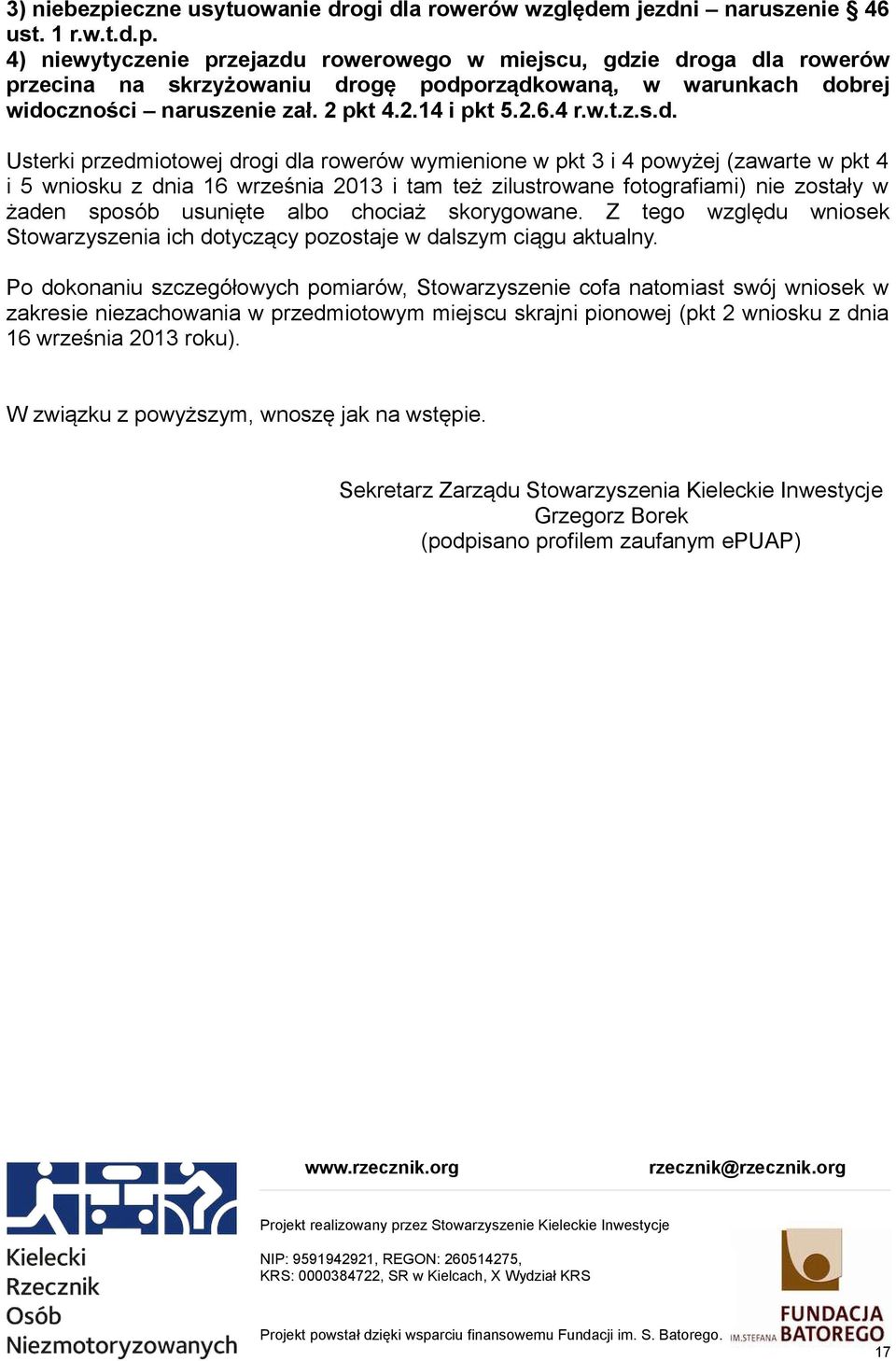 Usterki przedmiotowej drogi dla rowerów wymienione w pkt 3 i 4 powyżej (zawarte w pkt 4 i 5 wniosku z dnia 16 września 2013 i tam też zilustrowane fotografiami) nie zostały w żaden sposób usunięte