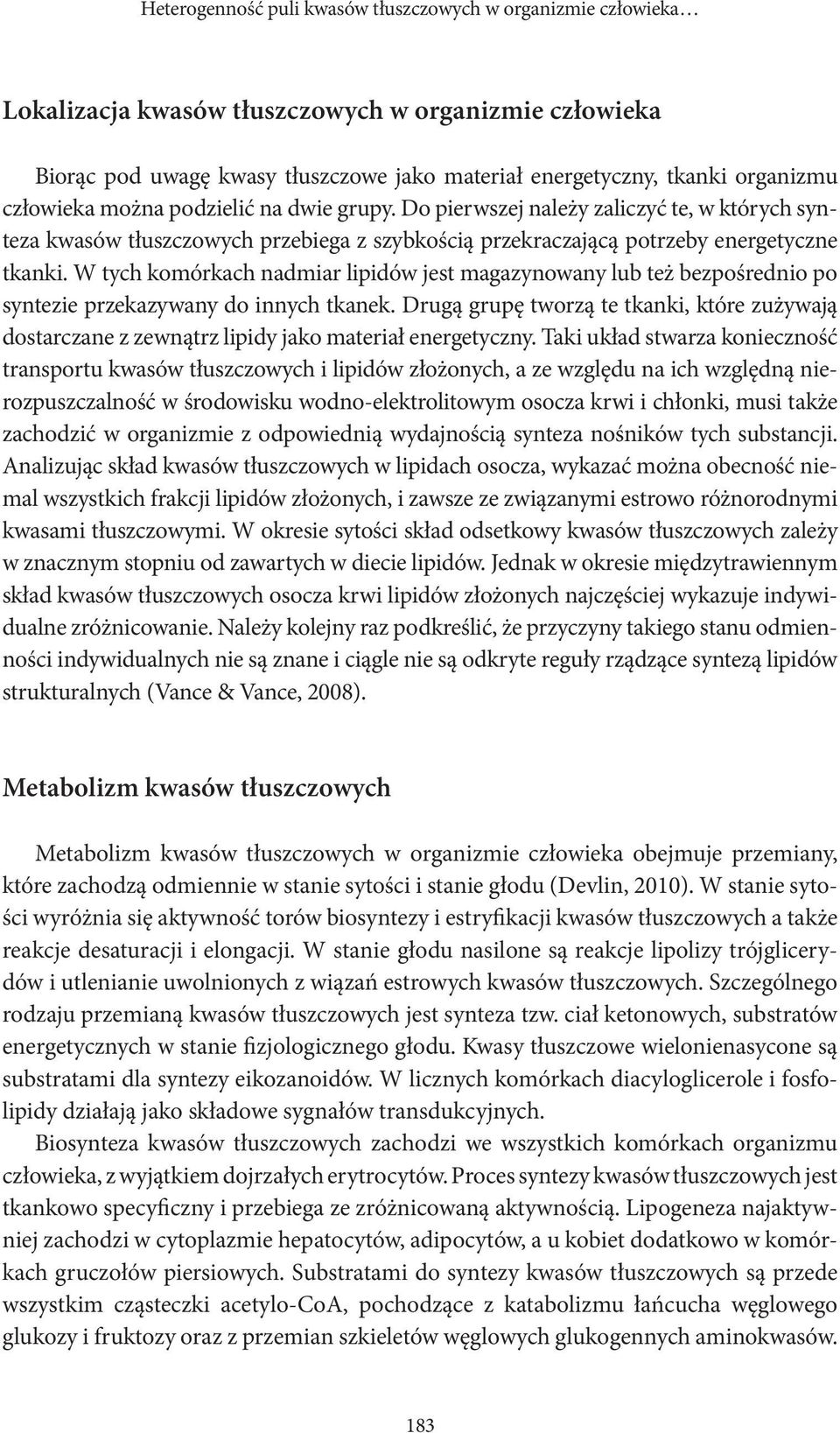 W tych komórkach nadmiar lipidów jest magazynowany lub też bezpośrednio po syntezie przekazywany do innych tkanek.