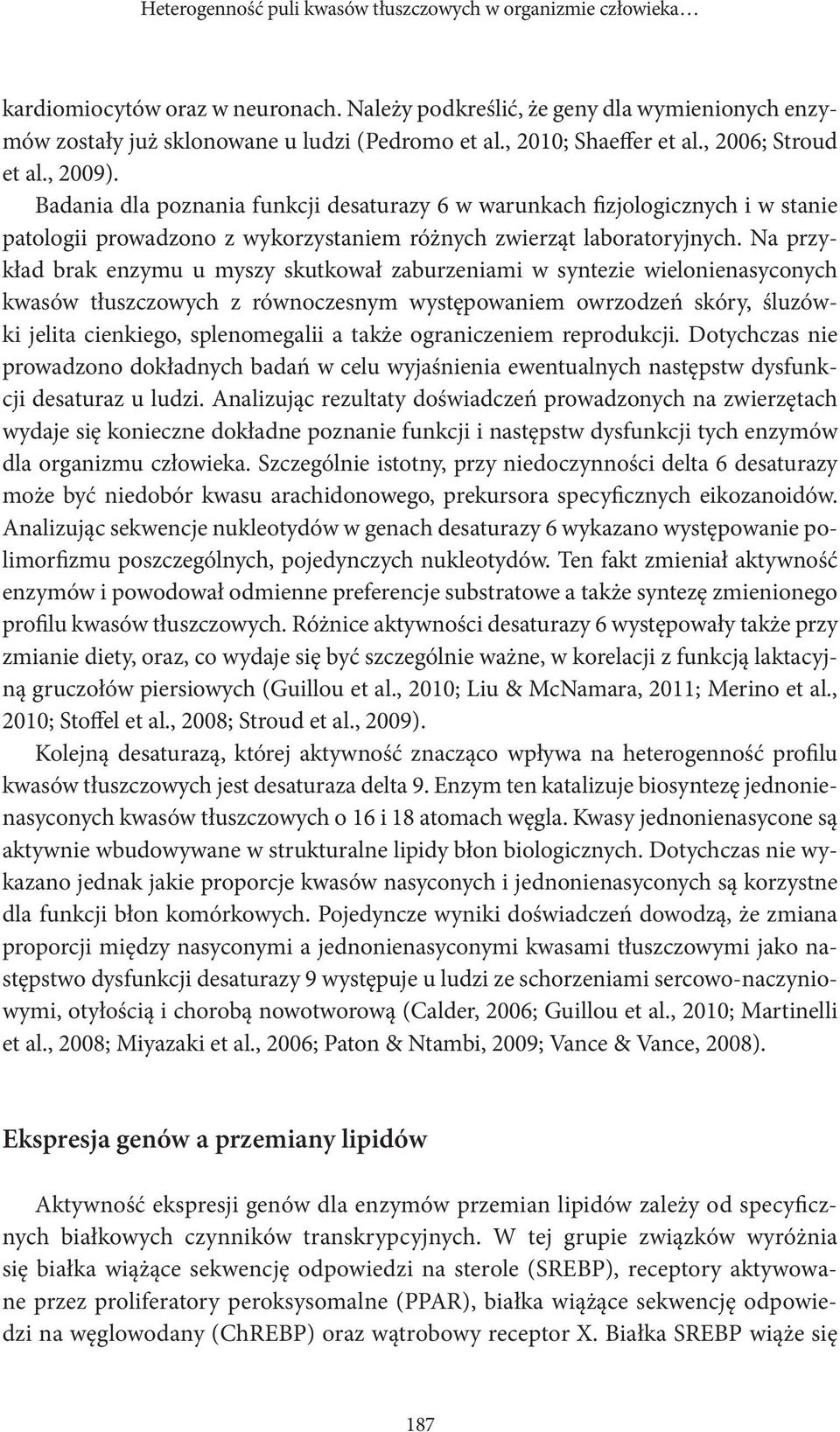 Badania dla poznania funkcji desaturazy 6 w warunkach fizjologicznych i w stanie patologii prowadzono z wykorzystaniem różnych zwierząt laboratoryjnych.
