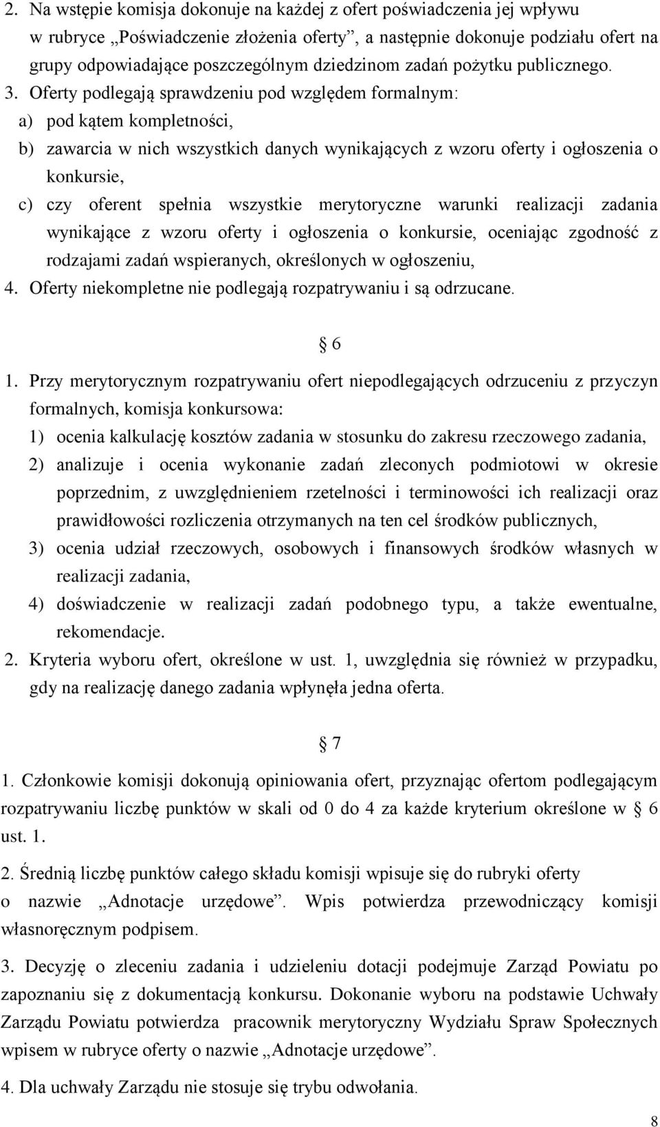 Oferty podlegają sprawdzeniu pod względem formalnym: a) pod kątem kompletności, b) zawarcia w nich wszystkich danych wynikających z wzoru oferty i ogłoszenia o konkursie, c) czy oferent spełnia