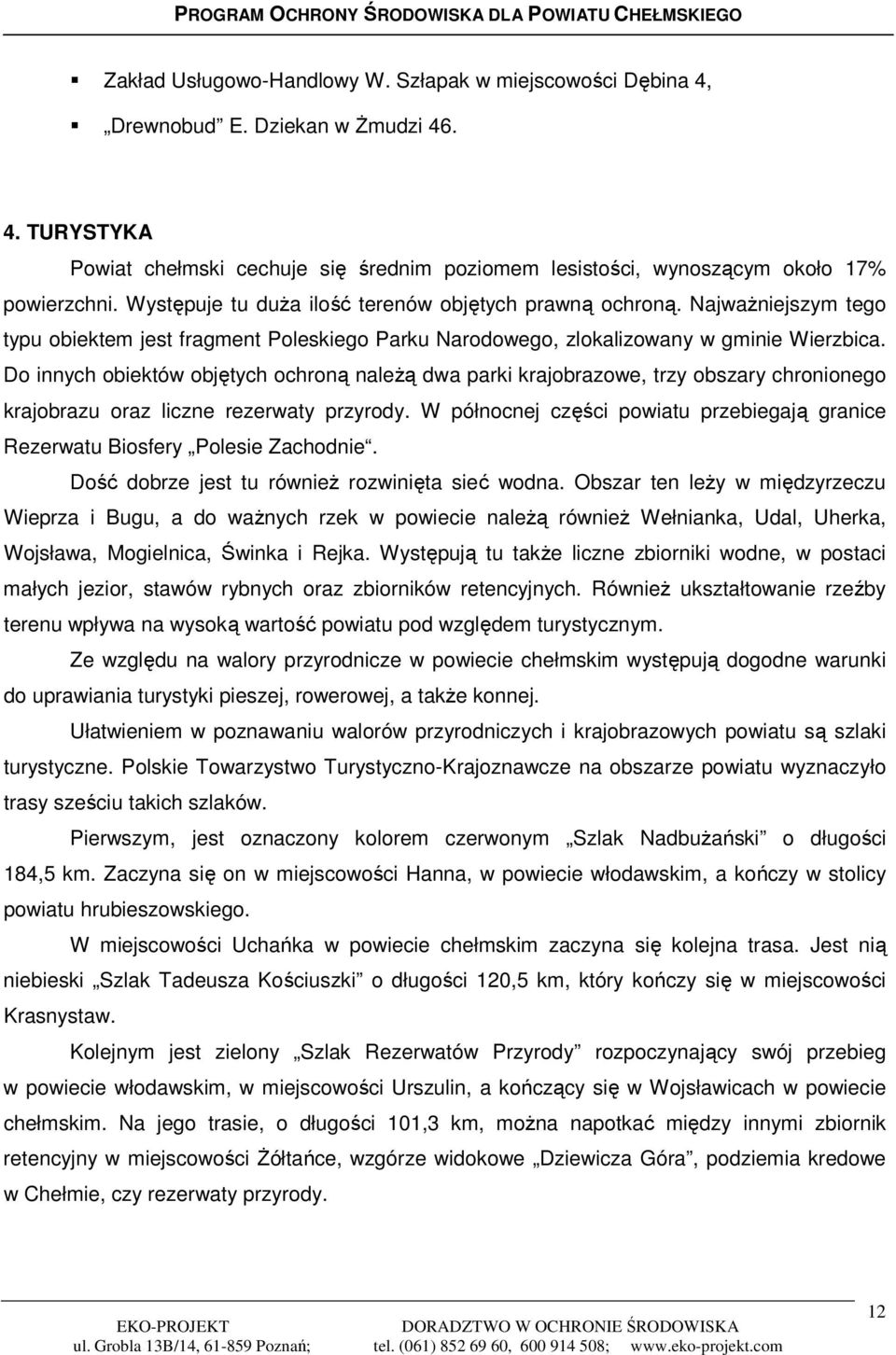 Do innych obiektów objętych ochroną naleŝą dwa parki krajobrazowe, trzy obszary chronionego krajobrazu oraz liczne rezerwaty przyrody.