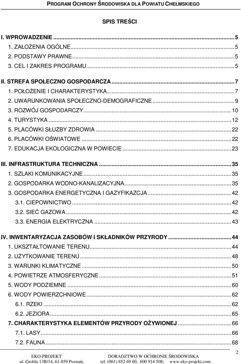 INFRASTRUKTURA TECHNICZNA...35 1. SZLAKI KOMUNIKACYJNE...35 2. GOSPODARKA WODNO-KANALIZACYJNA...35 3. GOSPODARKA ENERGETYCZNA I GAZYFIKAZCJA...42 3.1. CIEPOWNICTWO...42 3.2. SIEĆ GAZOWA...42 3.3. ENERGIA ELEKTRYCZNA.