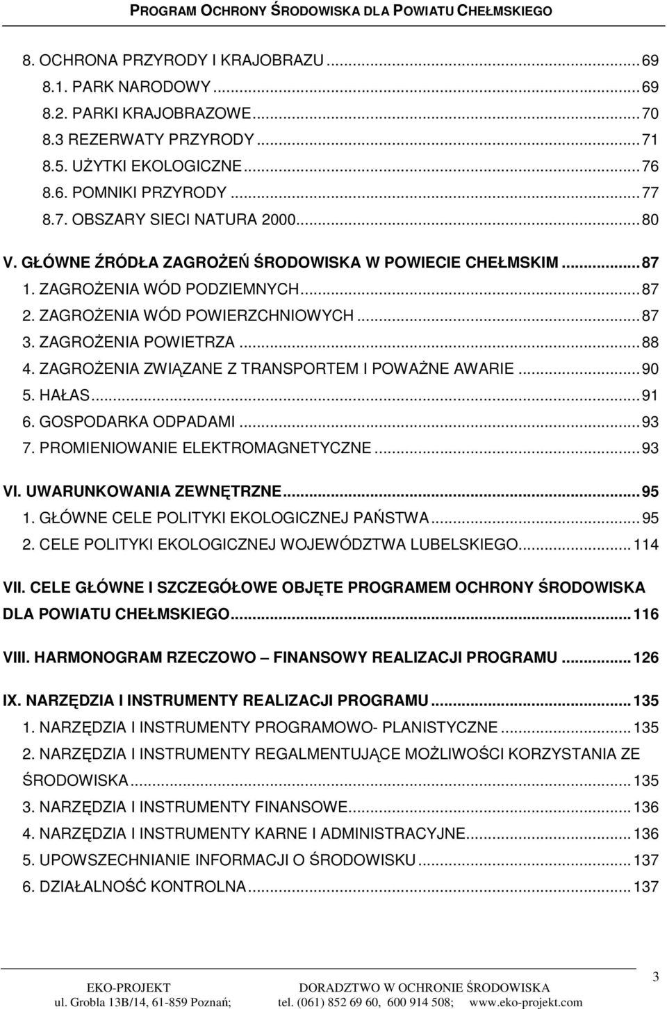 ZAGROśENIA ZWIĄZANE Z TRANSPORTEM I POWAśNE AWARIE...90 5. HAŁAS...91 6. GOSPODARKA ODPADAMI...93 7. PROMIENIOWANIE ELEKTROMAGNETYCZNE...93 VI. UWARUNKOWANIA ZEWNĘTRZNE...95 1.