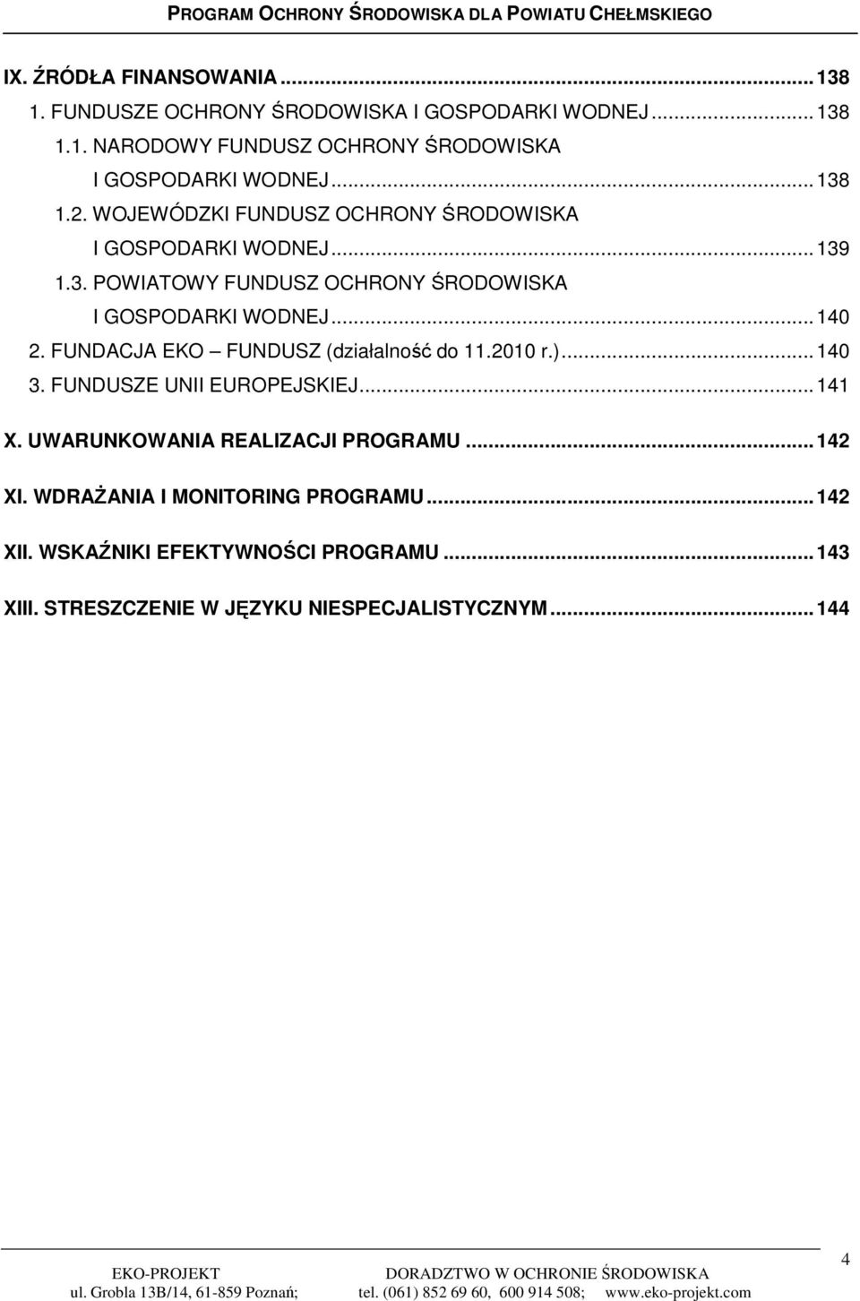 ..140 2. FUNDACJA EKO FUNDUSZ (działalność do 11.2010 r.)...140 3. FUNDUSZE UNII EUROPEJSKIEJ...141 X. UWARUNKOWANIA REALIZACJI PROGRAMU.