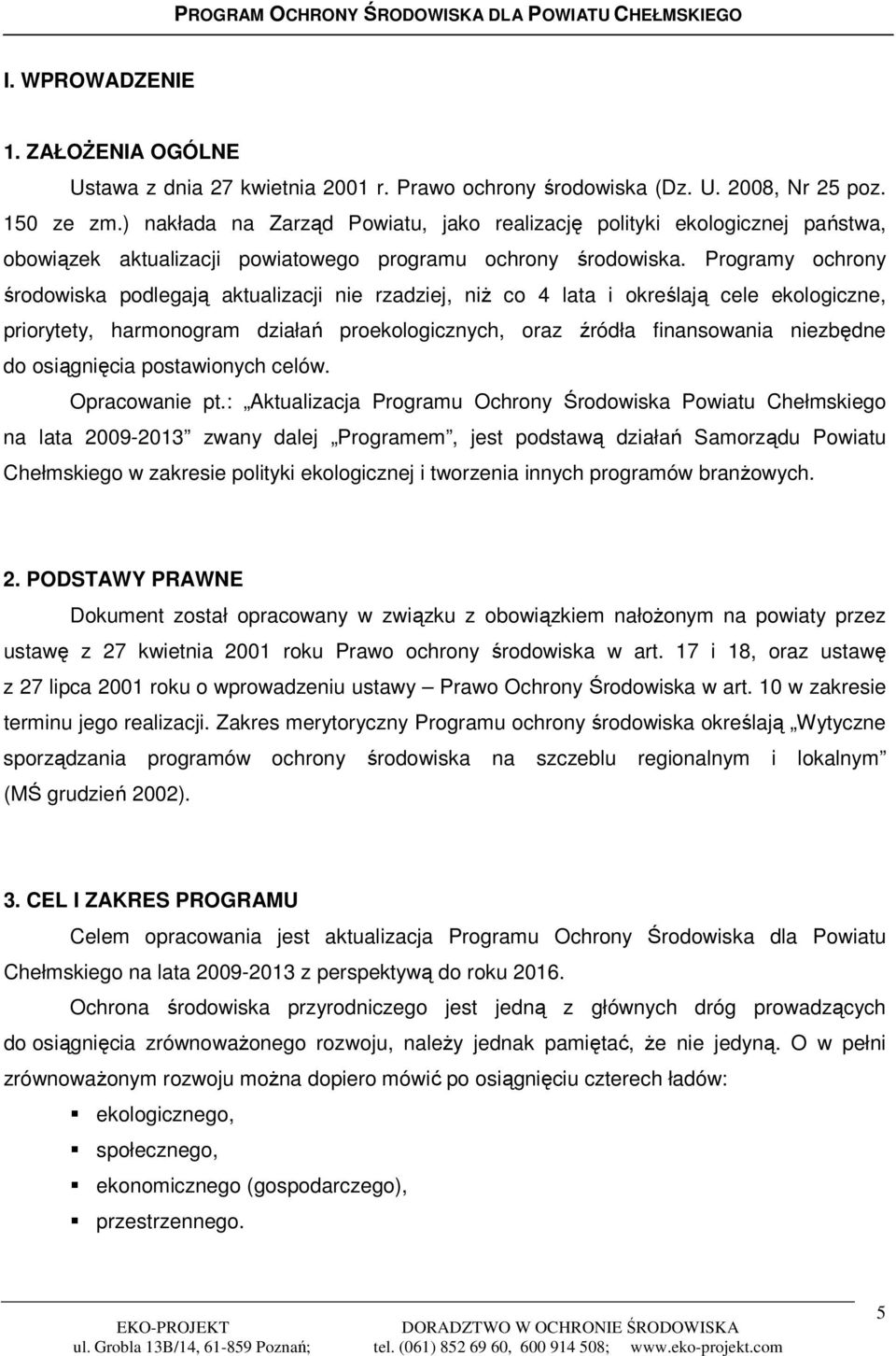 Programy ochrony środowiska podlegają aktualizacji nie rzadziej, niŝ co 4 lata i określają cele ekologiczne, priorytety, harmonogram działań proekologicznych, oraz źródła finansowania niezbędne do