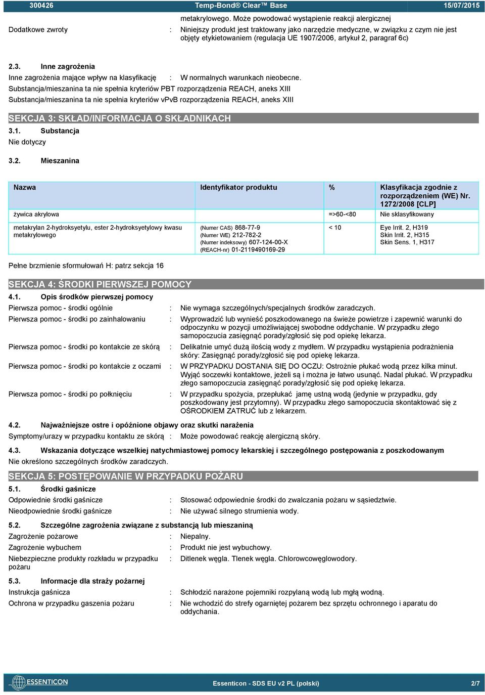 artykuł 2, paragraf 6c) 2.3. Inne zagrożenia Inne zagrożenia mające wpływ na klasyfikację : W normalnych warunkach nieobecne.