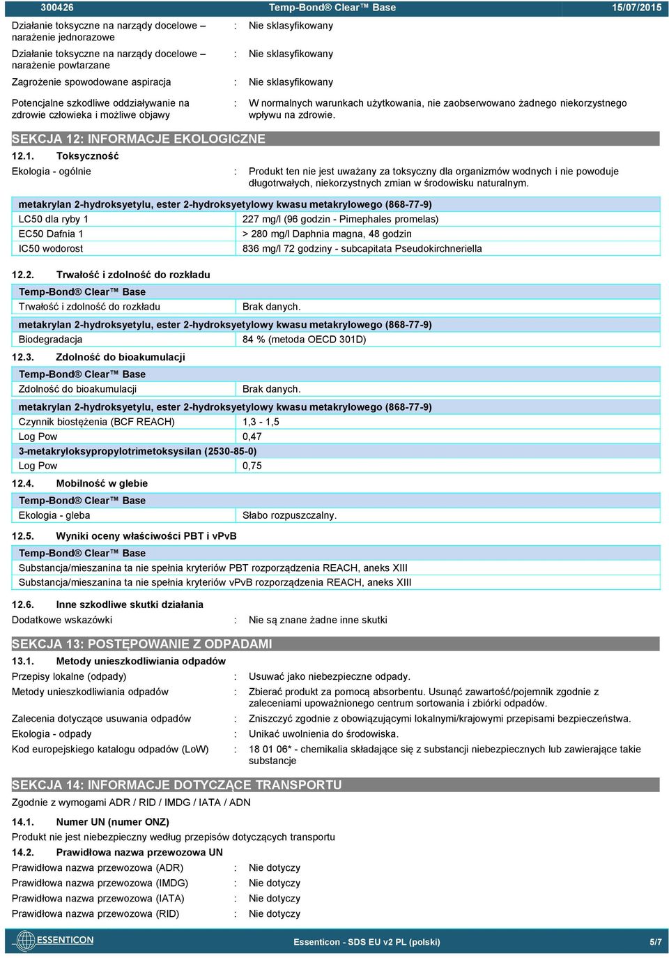 SEKCJA 12: INFORMACJE EKOLOGICZNE 12.1. Toksyczność Ekologia - ogólnie : Produkt ten nie jest uważany za toksyczny dla organizmów wodnych i nie powoduje długotrwałych, niekorzystnych zmian w środowisku naturalnym.