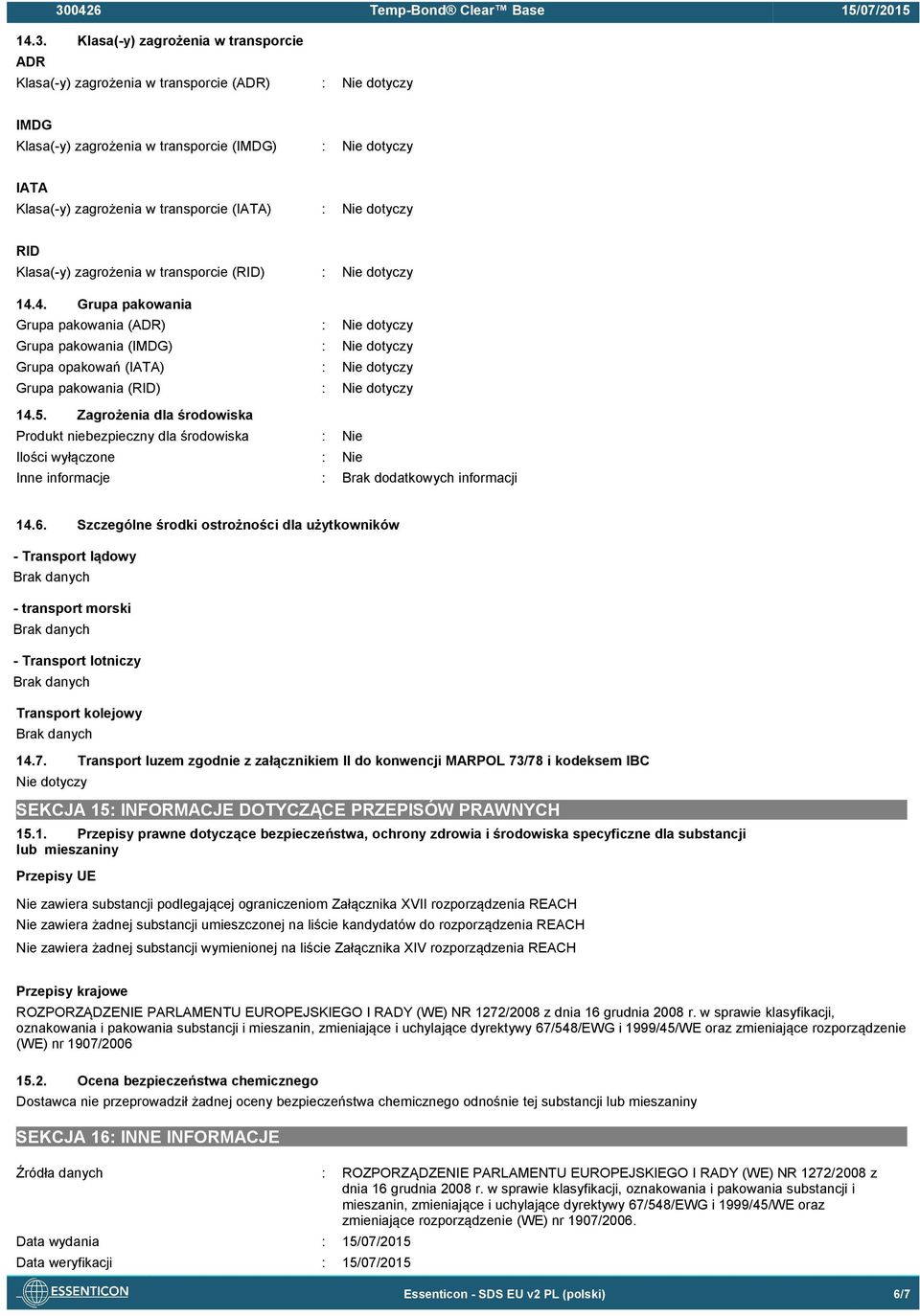 4. Grupa pakowania Grupa pakowania (ADR) : Nie dotyczy Grupa pakowania (IMDG) : Nie dotyczy Grupa opakowań (IATA) : Nie dotyczy Grupa pakowania (RID) : Nie dotyczy 14.5.