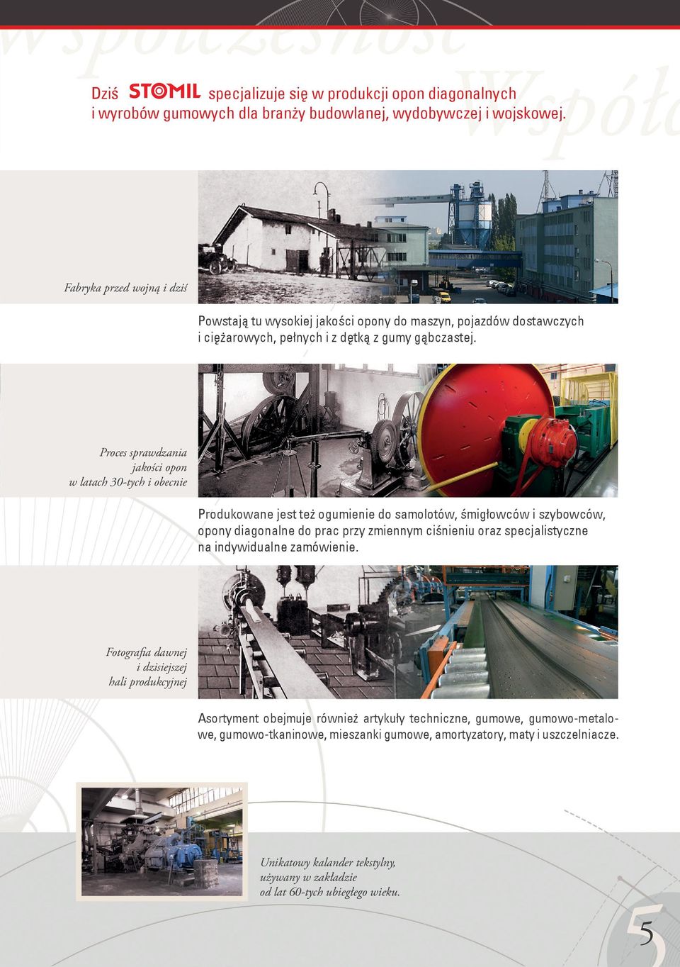 Proces sprawdzania jakości opon w latach 30-tych i obecnie Produkowane jest też ogumienie do samolotów, śmigłowców i szybowców, opony diagonalne do prac przy zmiennym ciśnieniu oraz