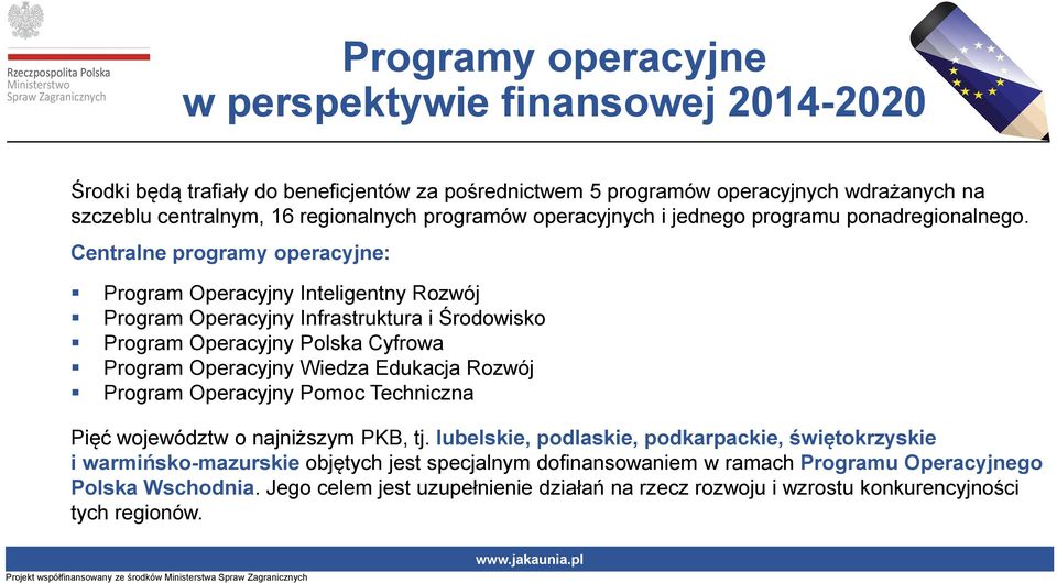 Centralne programy operacyjne: Program Operacyjny Inteligentny Rozwój Program Operacyjny Infrastruktura i Środowisko Program Operacyjny Polska Cyfrowa Program Operacyjny Wiedza Edukacja Rozwój