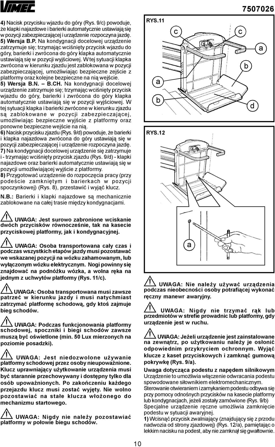 W tej sytuji klpk zwróon w kierunku zjzdu jest zlokown w pozyji zezpiezjąej, umożliwiją ezpiezne zejśie z pltformy orz kolejne ezpiezne n nią wejśie. 5) Wersj B.N. B.CH.