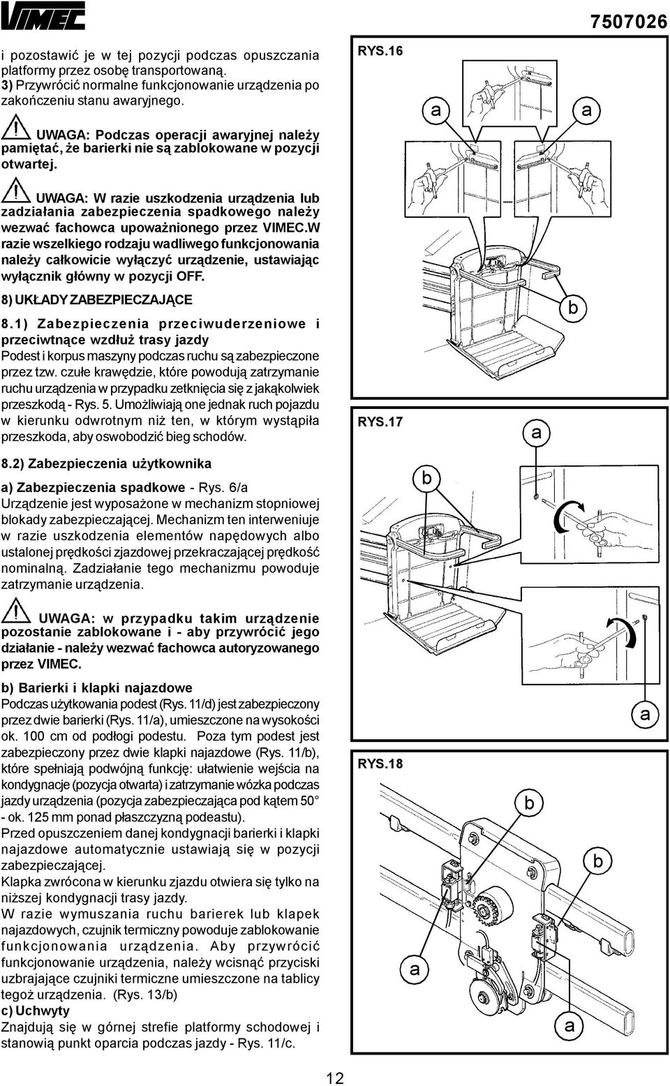W rzie wszelkiego rodzju wdliwego funkjonowni nleży łkowiie wyłązyć urządzenie, ustwiją wyłąznik główny w pozyji OFF. 8) UKŁADY ZABEZPIECZAJĄCE 8.
