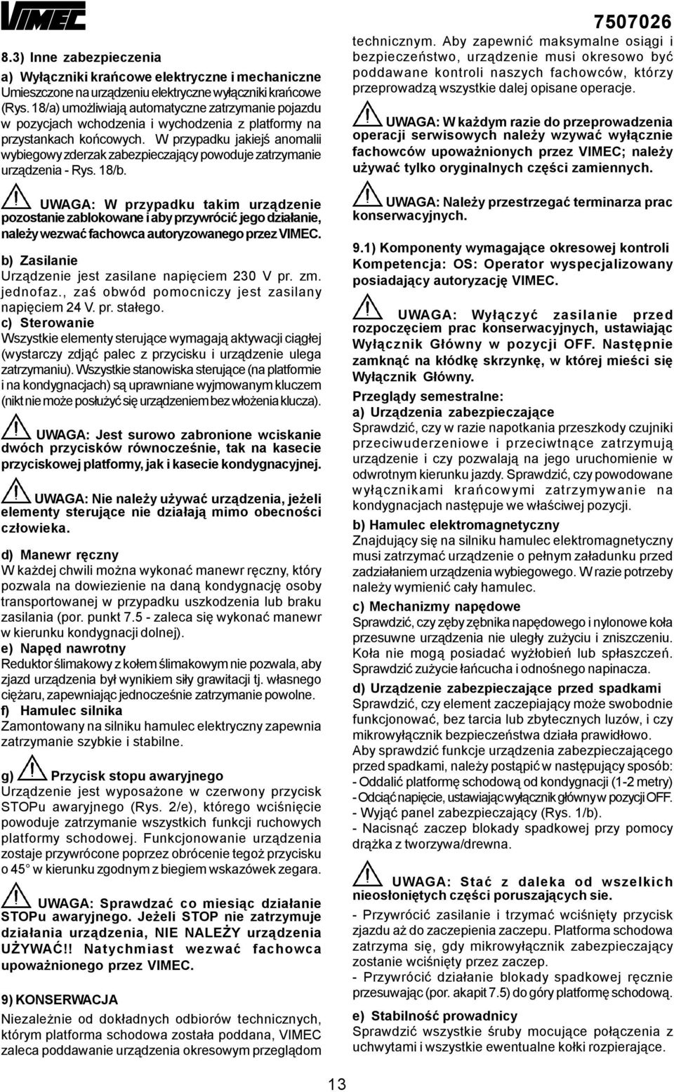 UWAGA: W przypdku tkim urządzenie pozostnie zlokowne i y przywróić jego dziłnie, nleży wezwć fhow utoryzownego przez VIMEC. ) Zsilnie Urządzenie jest zsilne npięiem 230 V pr. zm. jednofz.