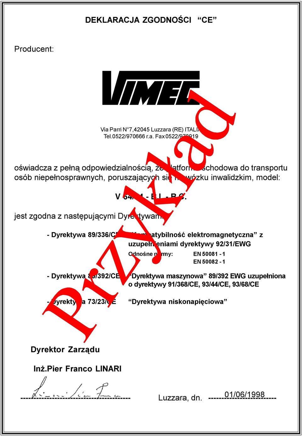 jest zgodn z nstępująymi Dyrektywmi: - Dyrektyw 89/336/CE Komptyilność elektromgnetyzn z uzupełnienimi dyrektywy 92/31/EWG Odnośne normy: EN 50081-1 EN 50082-1 - Dyrektyw