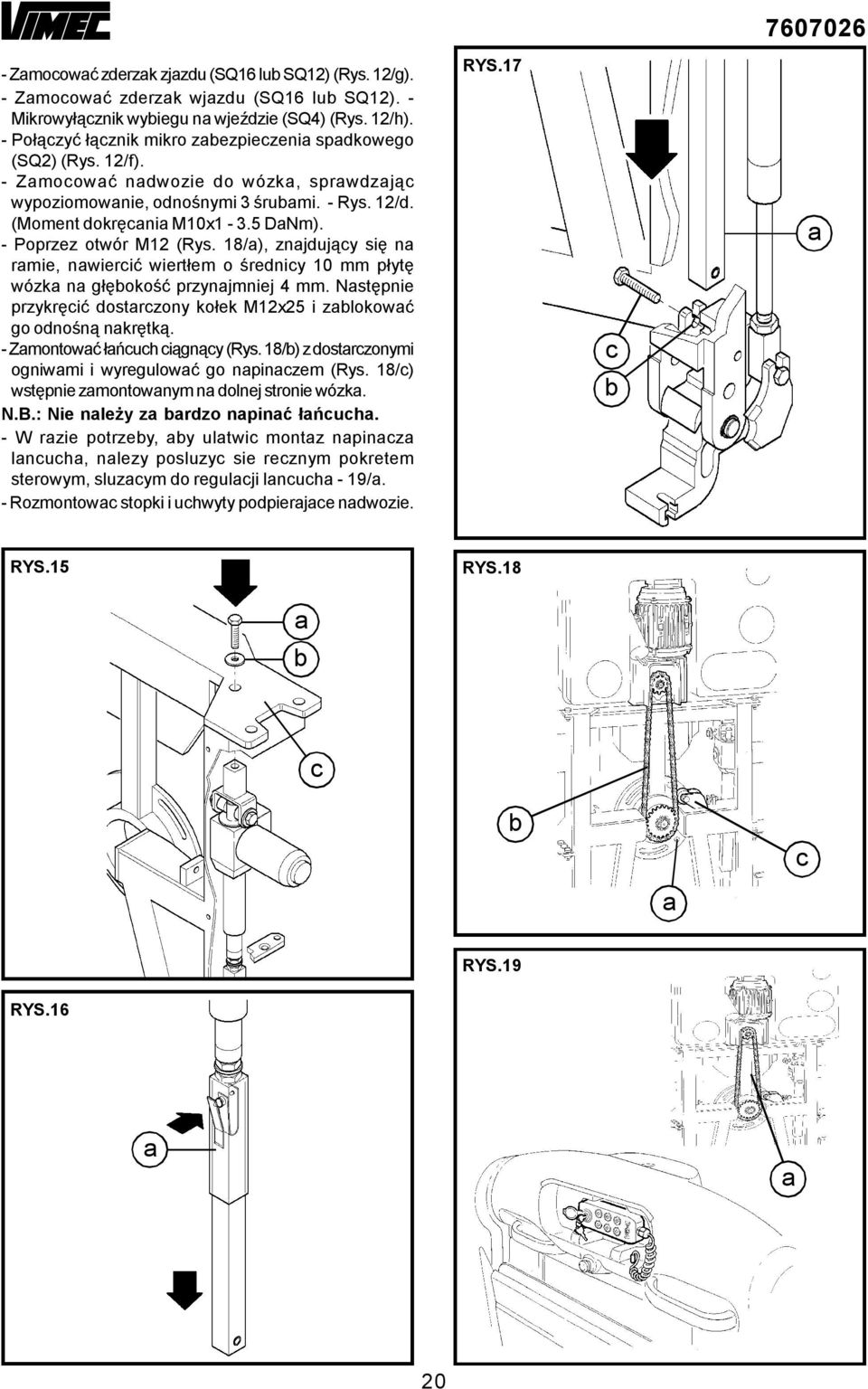 - Poprzez otwór M12 (Rys. 18/), znjdująy się n rmie, nwierić wiertłem o średniy 10 mm płytę wózk n głęokość przynjmniej 4 mm. Nstępnie przykręić dostrzony kołek M12x25 i zlokowć go odnośną nkrętką.