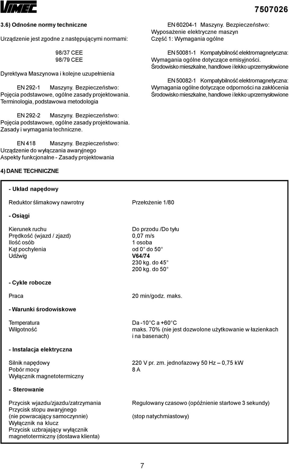 Bezpiezeństwo: Wyposżenie elektryzne mszyn Część 1: Wymgni ogólne EN 50081-1 Komptyilność elektromgnetyzn: Wymgni ogólne dotyząe emisyjnośi.