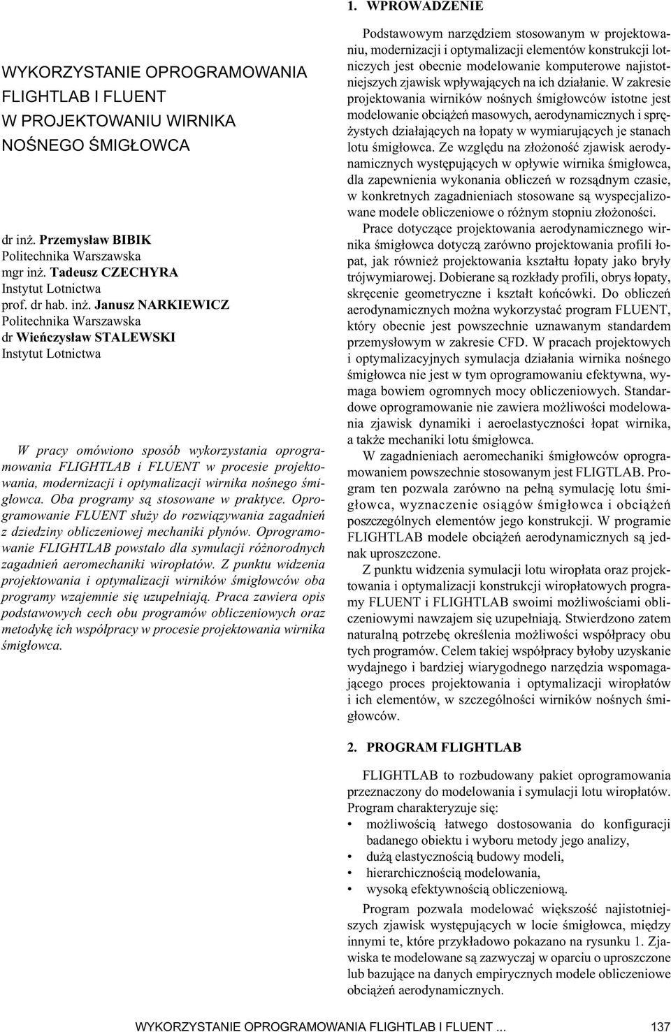 Janusz NARKIEWICZ Politechnika Warszawska dr Wieńczysław STALEWSKI Instytut Lotnictwa W pracy omówiono sposób wykorzystania oprogramowania FLIGHTLAB i FLUENT w procesie projektowania, modernizacji i