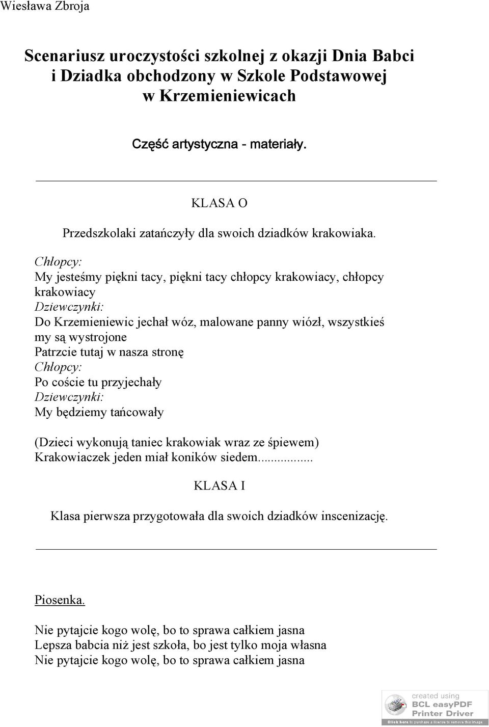 Chłopcy: My jesteśmy piękni tacy, piękni tacy chłopcy krakowiacy, chłopcy krakowiacy Dziewczynki: Do Krzemieniewic jechał wóz, malowane panny wiózł, wszystkieś my są wystrojone Patrzcie tutaj w nasza