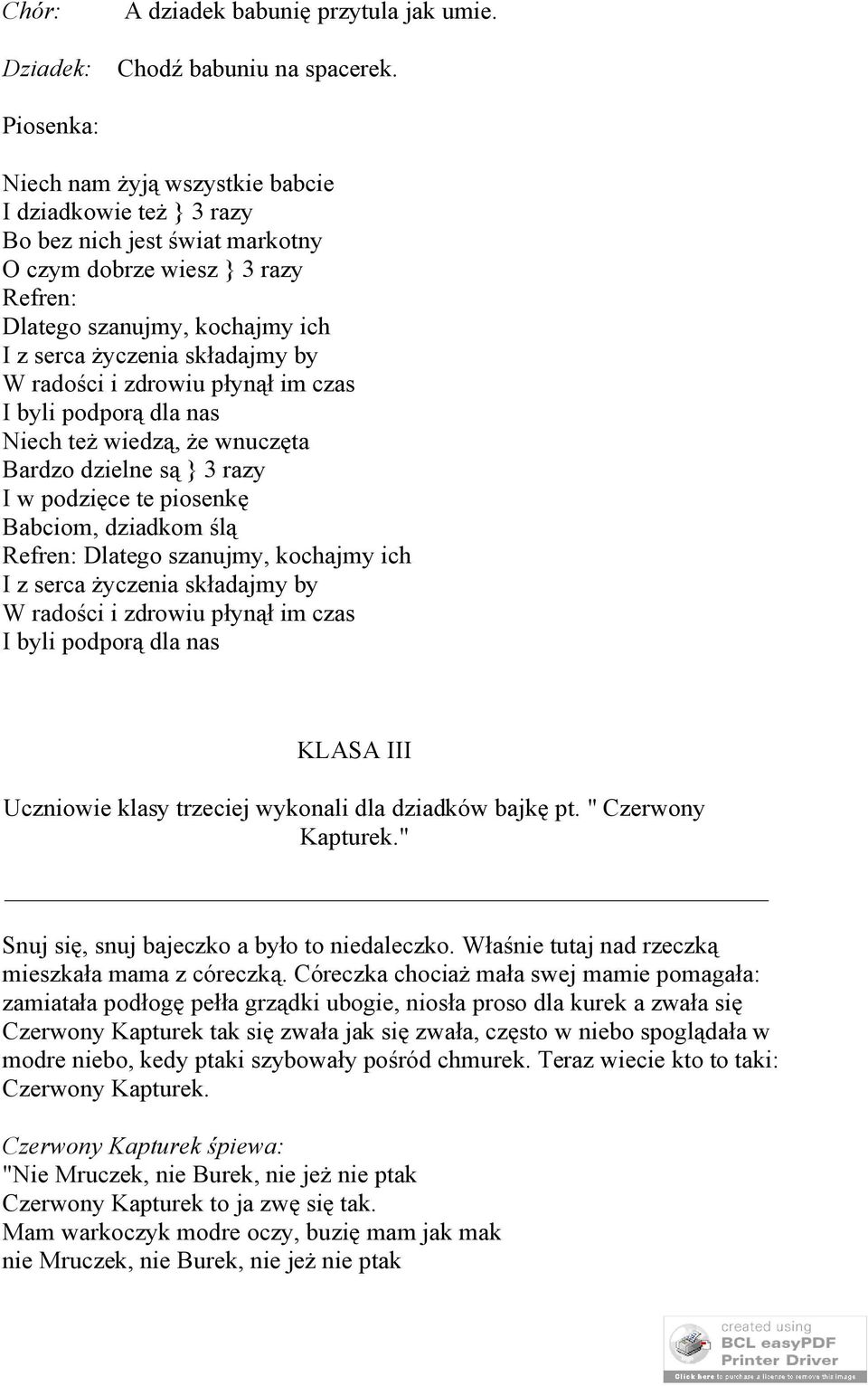 W radości i zdrowiu płynął im czas I byli podporą dla nas Niech też wiedzą, że wnuczęta Bardzo dzielne są } 3 razy I w podzięce te piosenkę Babciom, dziadkom ślą Refren: Dlatego szanujmy, kochajmy