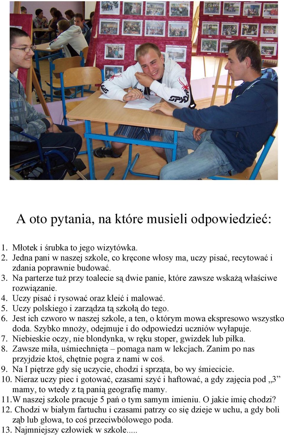 Jest ich czworo w naszej szkole, a ten, o którym mowa ekspresowo wszystko doda. Szybko mnoży, odejmuje i do odpowiedzi uczniów wyłapuje. 7.