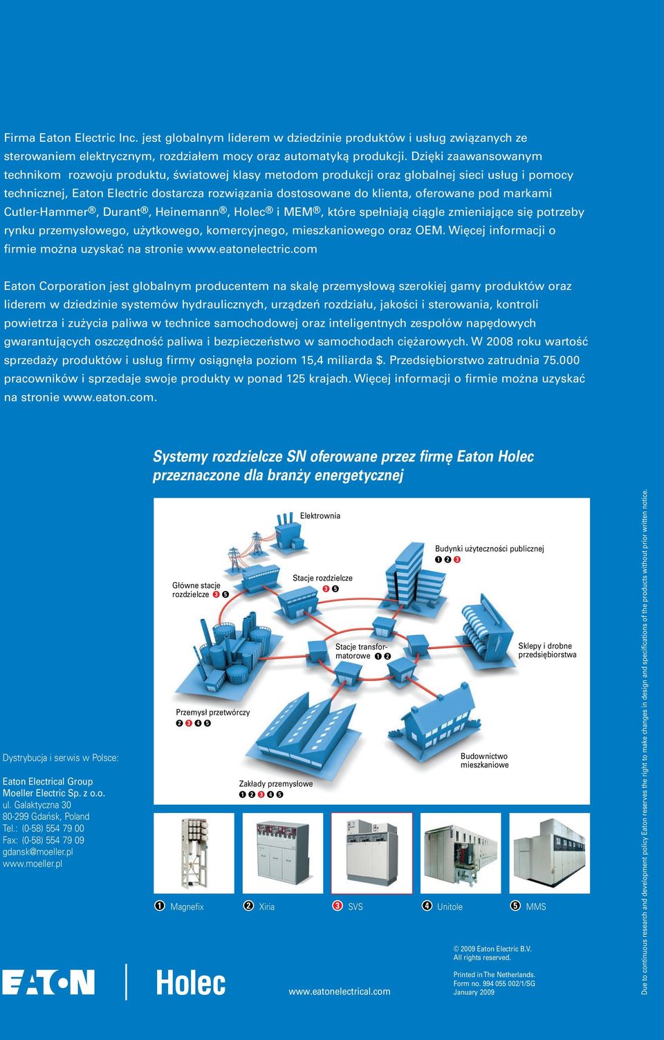 oferowane pod markami Cutler-Hammer, Durant, Heinemann, Holec i MEM, które spełniają ciągle zmieniające się potrzeby rynku przemysłowego, użytkowego, komercyjnego, mieszkaniowego oraz OEM.