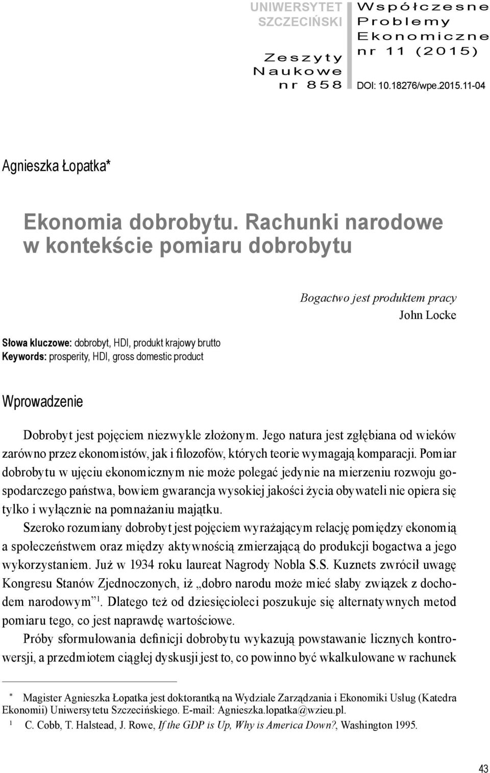 Wprowadzenie Dobrobyt jest pojęciem niezwykle złożonym. Jego natura jest zgłębiana od wieków zarówno przez ekonomistów, jak i filozofów, których teorie wymagają komparacji.