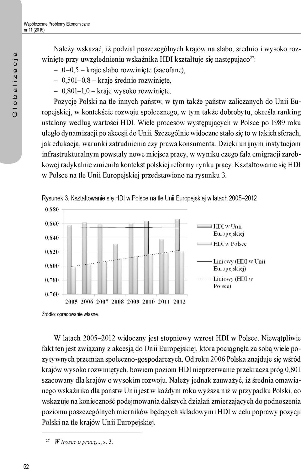 Pozycję Polski na tle innych państw, w tym także państw zaliczanych do Unii Europejskiej, w kontekście rozwoju społecznego, w tym także dobrobytu, określa ranking ustalony według wartości HDI.