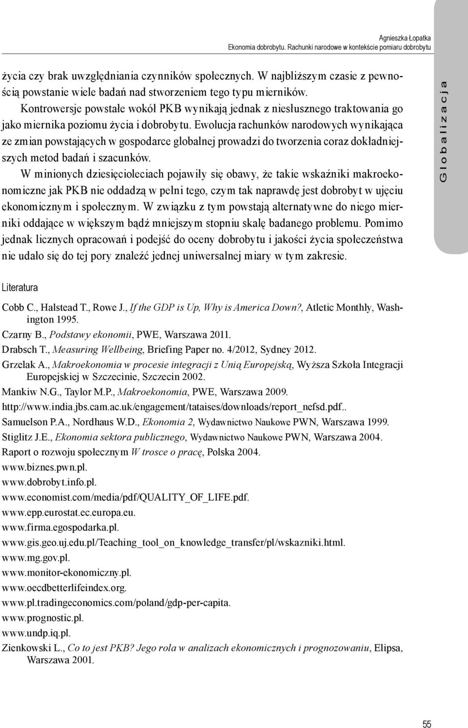 Kontrowersje powstałe wokół PKB wynikają jednak z niesłusznego traktowania go jako miernika poziomu życia i dobrobytu.