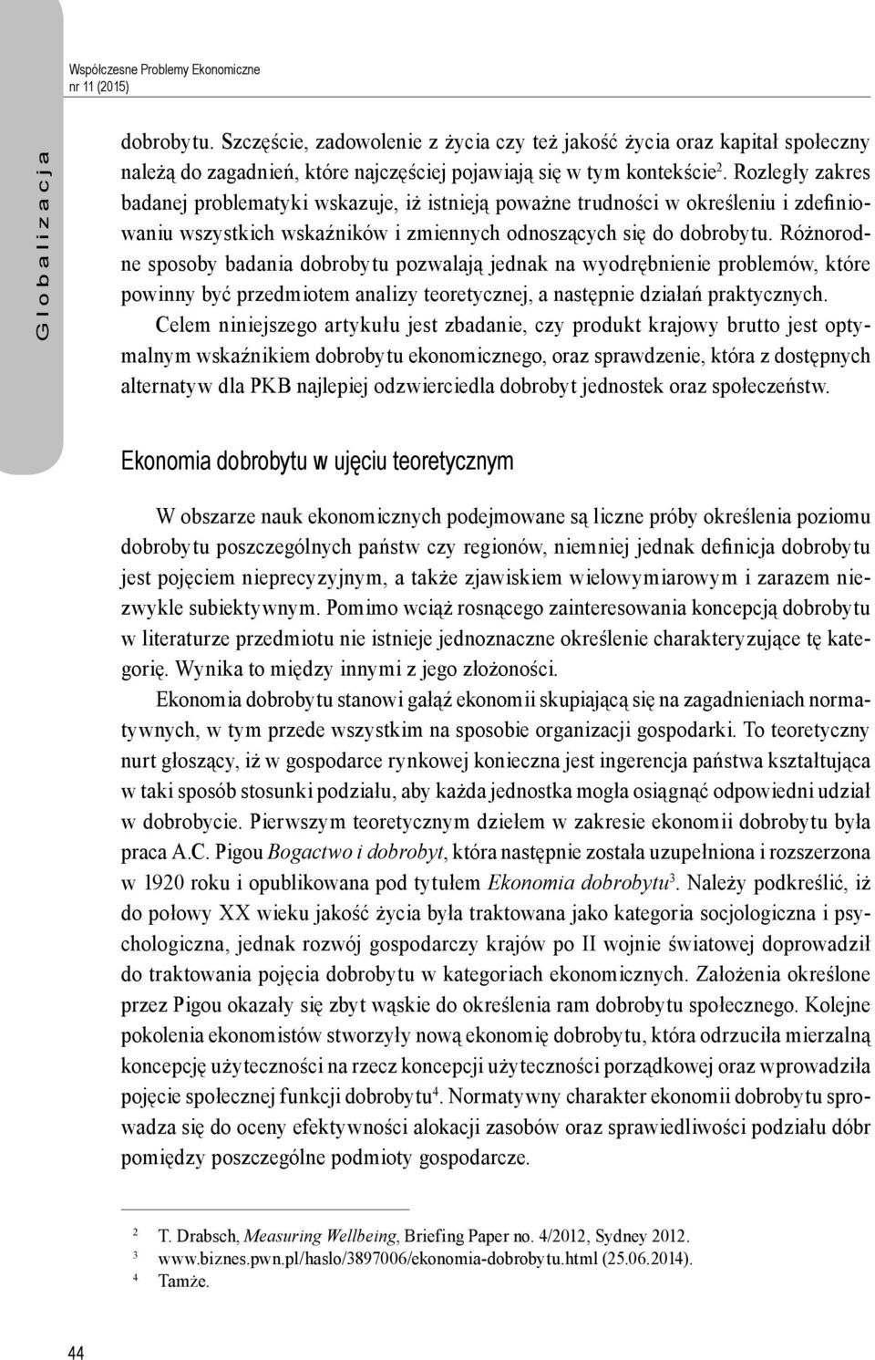 Różnorodne sposoby badania dobrobytu pozwalają jednak na wyodrębnienie problemów, które powinny być przedmiotem analizy teoretycznej, a następnie działań praktycznych.